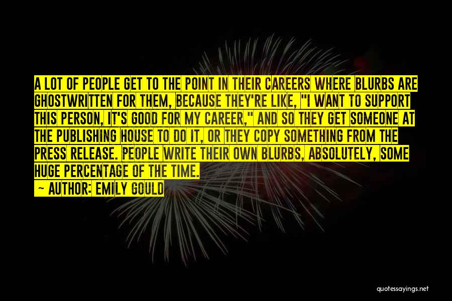 Emily Gould Quotes: A Lot Of People Get To The Point In Their Careers Where Blurbs Are Ghostwritten For Them, Because They're Like,