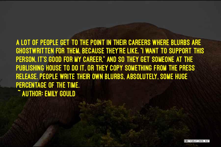Emily Gould Quotes: A Lot Of People Get To The Point In Their Careers Where Blurbs Are Ghostwritten For Them, Because They're Like,