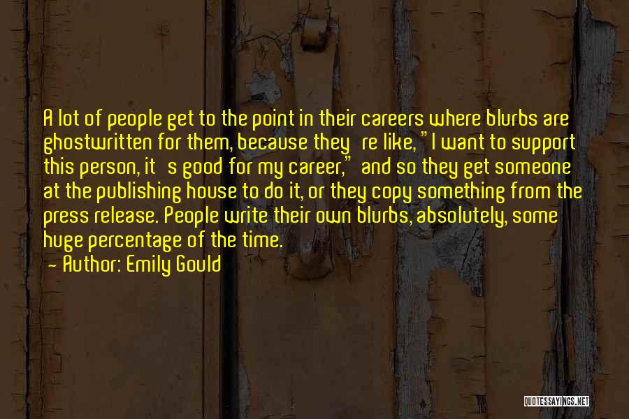 Emily Gould Quotes: A Lot Of People Get To The Point In Their Careers Where Blurbs Are Ghostwritten For Them, Because They're Like,