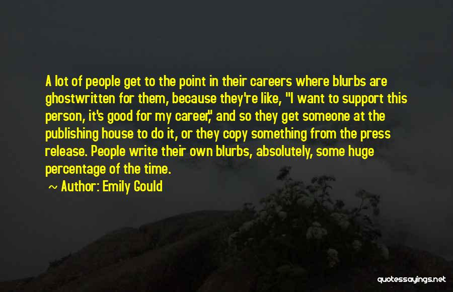 Emily Gould Quotes: A Lot Of People Get To The Point In Their Careers Where Blurbs Are Ghostwritten For Them, Because They're Like,