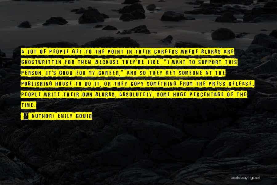 Emily Gould Quotes: A Lot Of People Get To The Point In Their Careers Where Blurbs Are Ghostwritten For Them, Because They're Like,