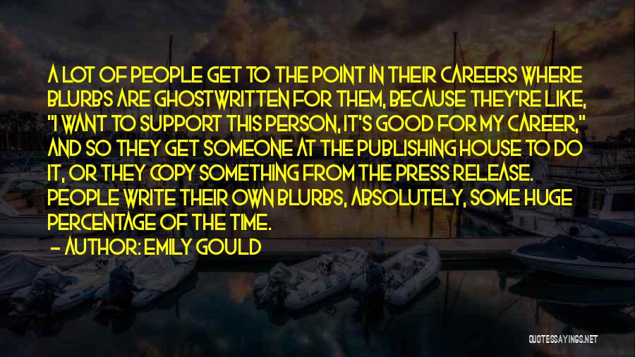 Emily Gould Quotes: A Lot Of People Get To The Point In Their Careers Where Blurbs Are Ghostwritten For Them, Because They're Like,