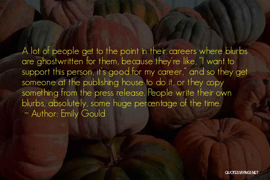 Emily Gould Quotes: A Lot Of People Get To The Point In Their Careers Where Blurbs Are Ghostwritten For Them, Because They're Like,