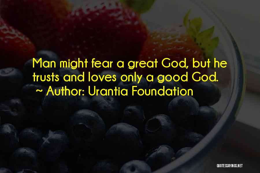 Urantia Foundation Quotes: Man Might Fear A Great God, But He Trusts And Loves Only A Good God.