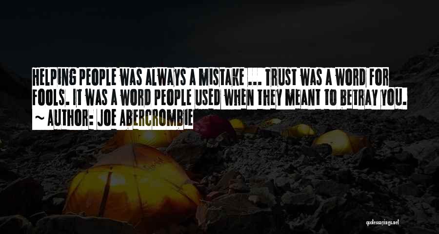 Joe Abercrombie Quotes: Helping People Was Always A Mistake ... Trust Was A Word For Fools. It Was A Word People Used When