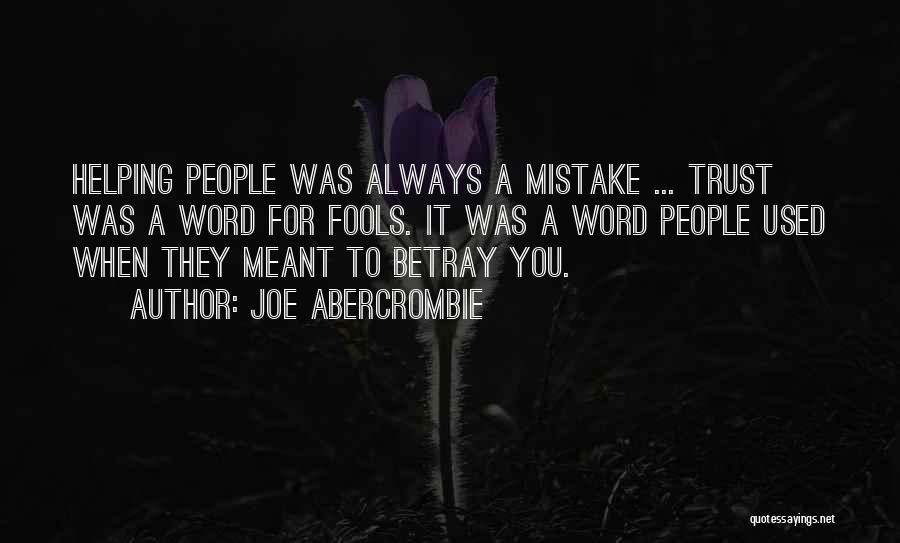 Joe Abercrombie Quotes: Helping People Was Always A Mistake ... Trust Was A Word For Fools. It Was A Word People Used When