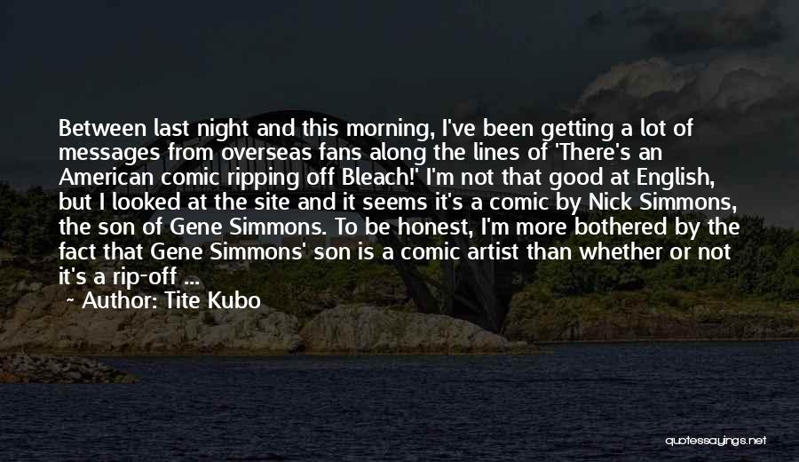 Tite Kubo Quotes: Between Last Night And This Morning, I've Been Getting A Lot Of Messages From Overseas Fans Along The Lines Of