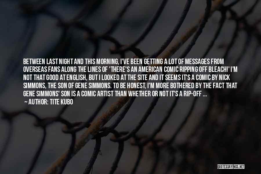 Tite Kubo Quotes: Between Last Night And This Morning, I've Been Getting A Lot Of Messages From Overseas Fans Along The Lines Of