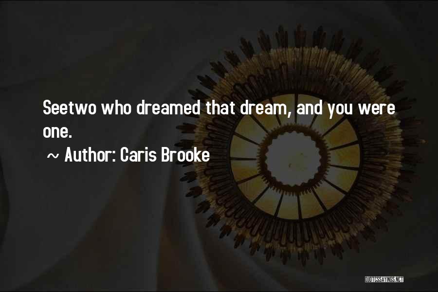 Caris Brooke Quotes: Seetwo Who Dreamed That Dream, And You Were One.