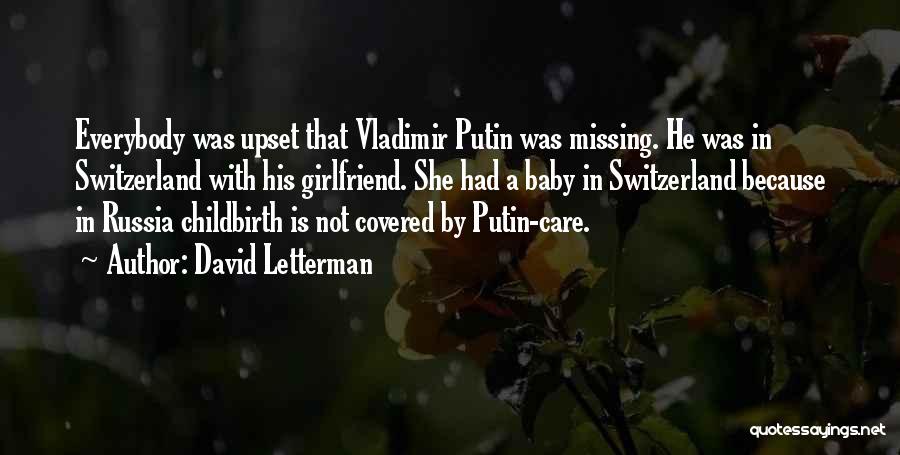 David Letterman Quotes: Everybody Was Upset That Vladimir Putin Was Missing. He Was In Switzerland With His Girlfriend. She Had A Baby In