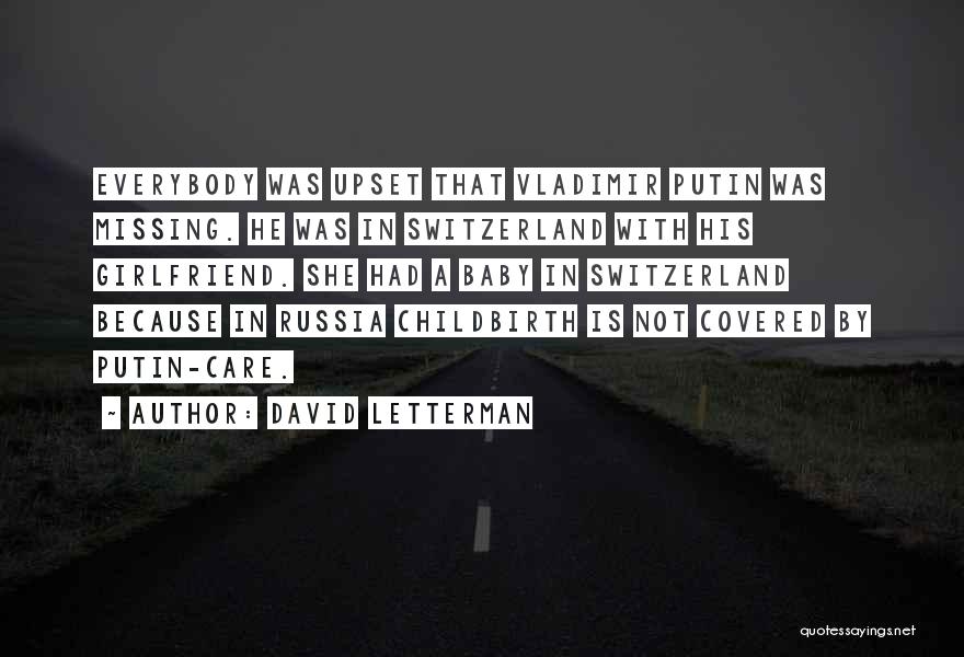 David Letterman Quotes: Everybody Was Upset That Vladimir Putin Was Missing. He Was In Switzerland With His Girlfriend. She Had A Baby In