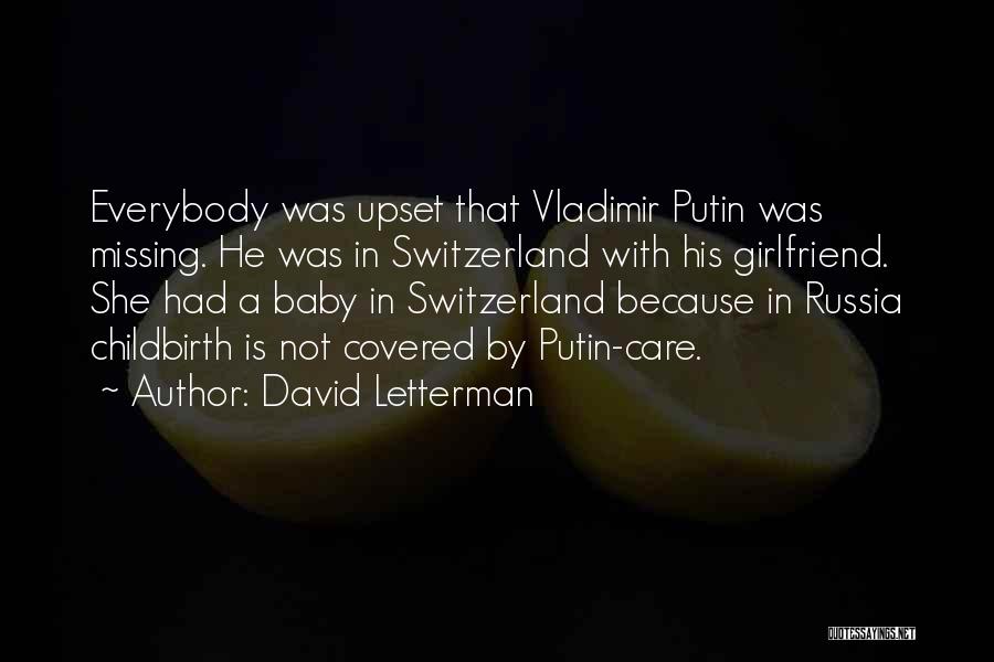 David Letterman Quotes: Everybody Was Upset That Vladimir Putin Was Missing. He Was In Switzerland With His Girlfriend. She Had A Baby In