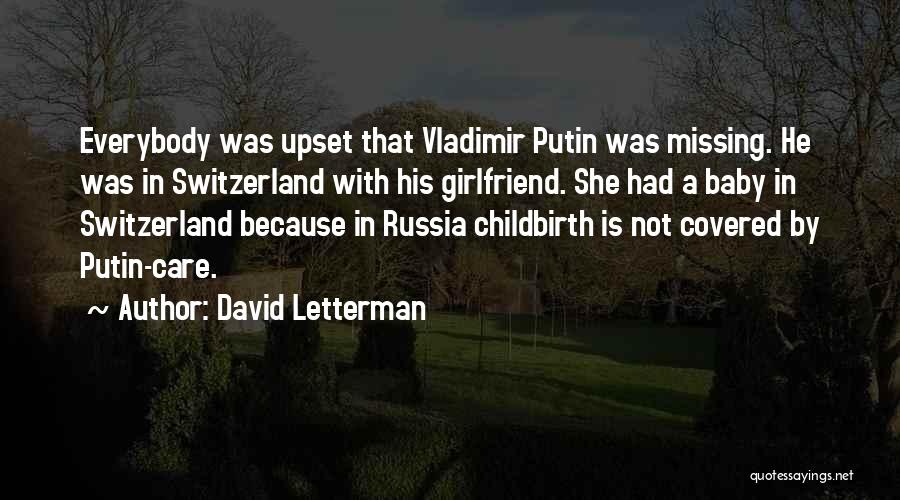 David Letterman Quotes: Everybody Was Upset That Vladimir Putin Was Missing. He Was In Switzerland With His Girlfriend. She Had A Baby In