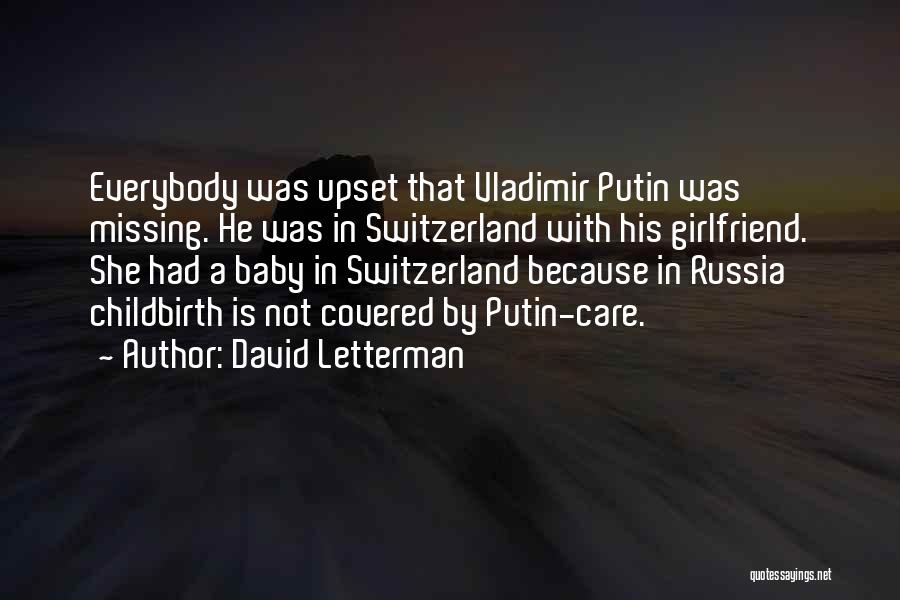 David Letterman Quotes: Everybody Was Upset That Vladimir Putin Was Missing. He Was In Switzerland With His Girlfriend. She Had A Baby In