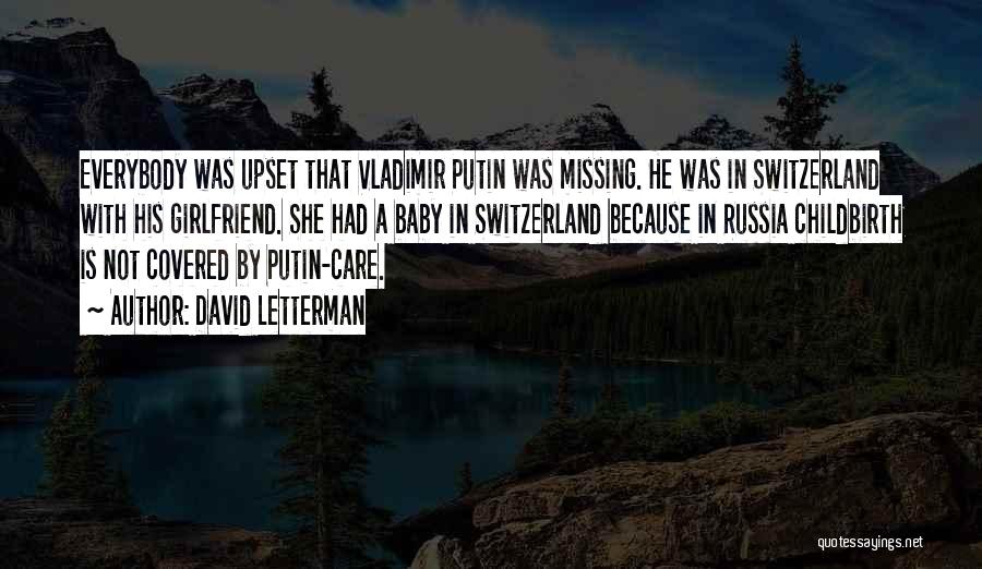 David Letterman Quotes: Everybody Was Upset That Vladimir Putin Was Missing. He Was In Switzerland With His Girlfriend. She Had A Baby In