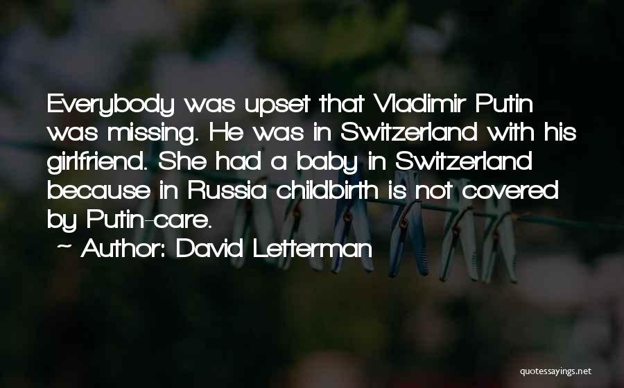 David Letterman Quotes: Everybody Was Upset That Vladimir Putin Was Missing. He Was In Switzerland With His Girlfriend. She Had A Baby In