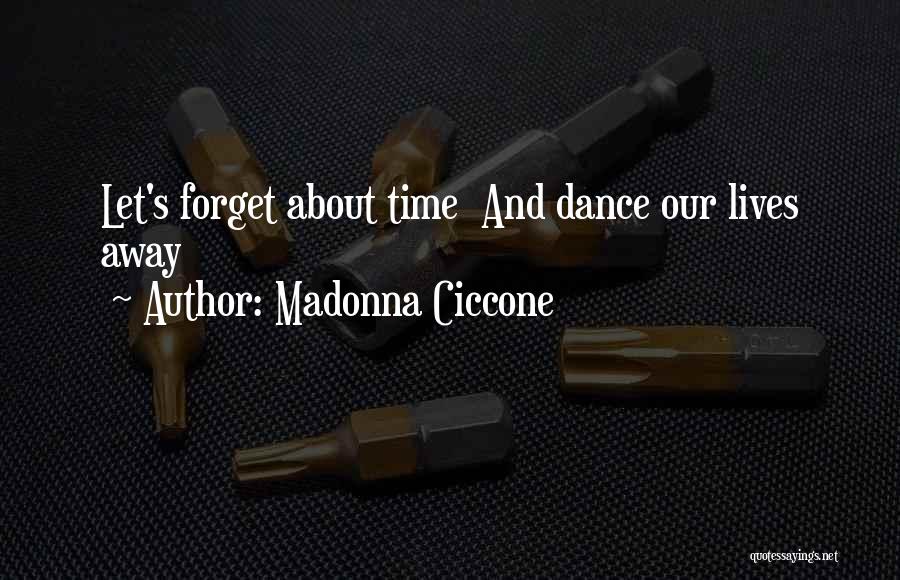 Madonna Ciccone Quotes: Let's Forget About Time And Dance Our Lives Away