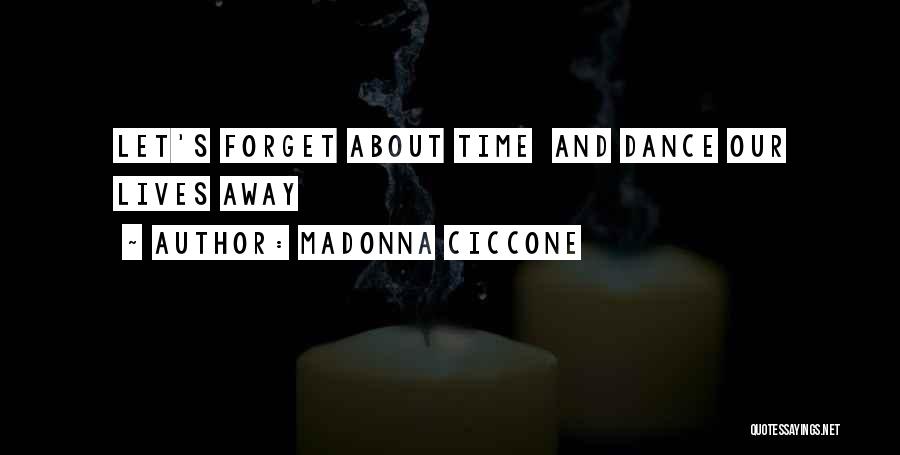 Madonna Ciccone Quotes: Let's Forget About Time And Dance Our Lives Away
