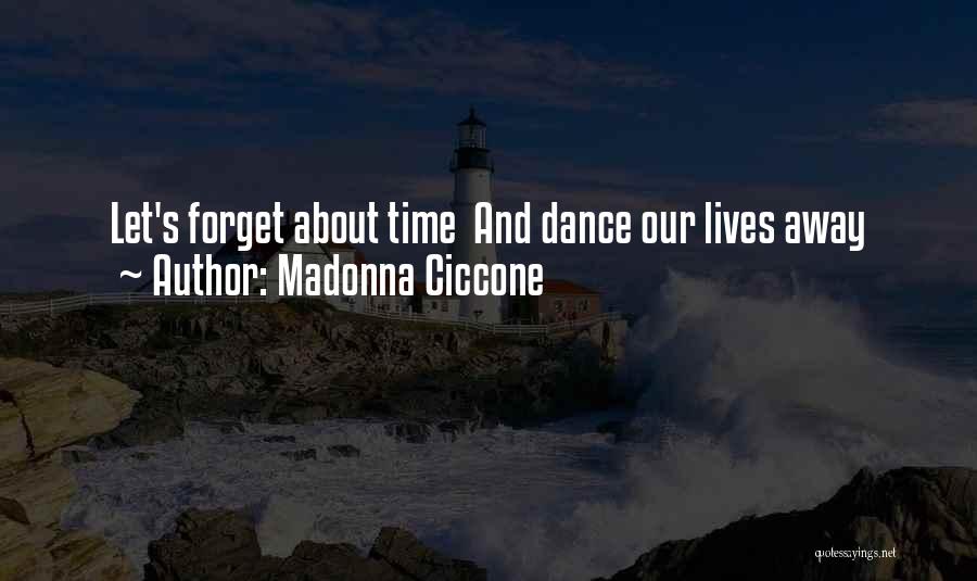 Madonna Ciccone Quotes: Let's Forget About Time And Dance Our Lives Away