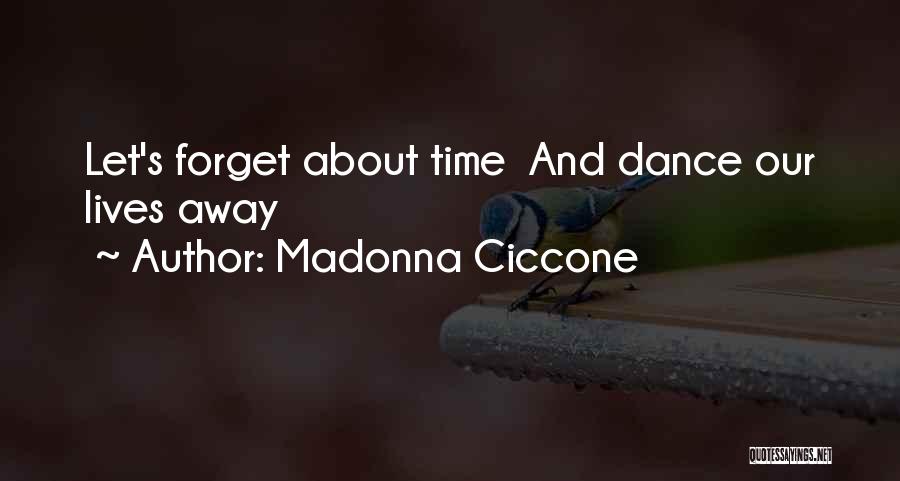 Madonna Ciccone Quotes: Let's Forget About Time And Dance Our Lives Away