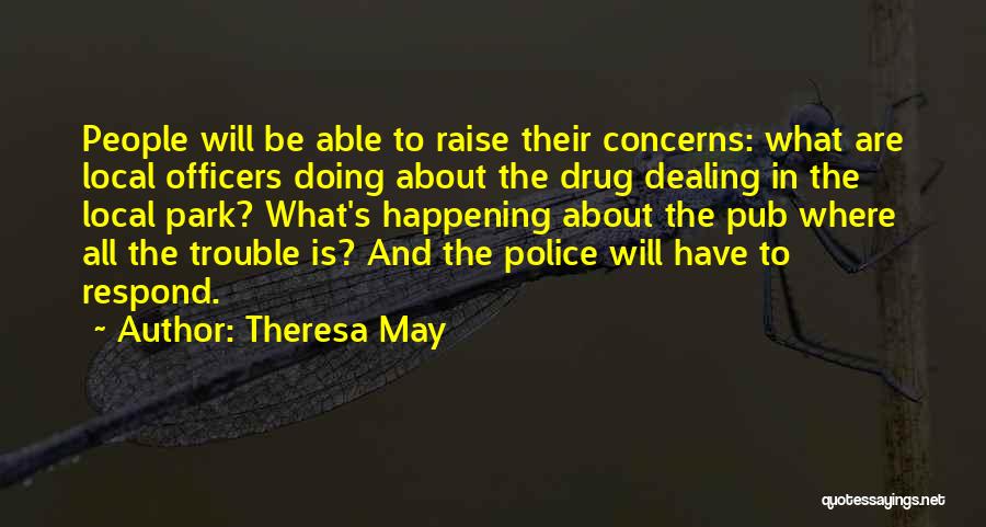 Theresa May Quotes: People Will Be Able To Raise Their Concerns: What Are Local Officers Doing About The Drug Dealing In The Local