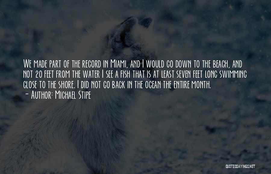 Michael Stipe Quotes: We Made Part Of The Record In Miami, And I Would Go Down To The Beach, And Not 20 Feet