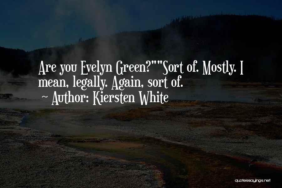 Kiersten White Quotes: Are You Evelyn Green?sort Of. Mostly. I Mean, Legally. Again, Sort Of.