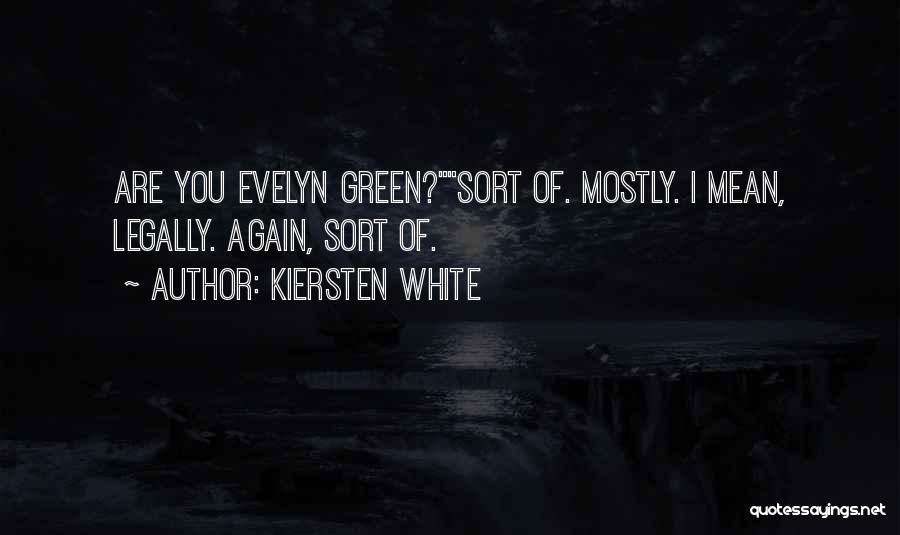 Kiersten White Quotes: Are You Evelyn Green?sort Of. Mostly. I Mean, Legally. Again, Sort Of.