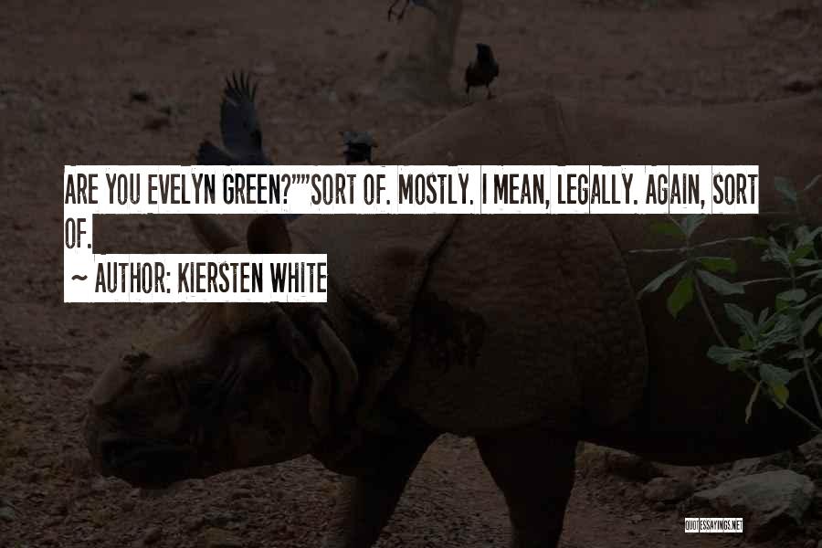 Kiersten White Quotes: Are You Evelyn Green?sort Of. Mostly. I Mean, Legally. Again, Sort Of.