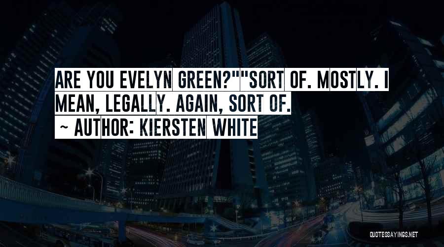 Kiersten White Quotes: Are You Evelyn Green?sort Of. Mostly. I Mean, Legally. Again, Sort Of.