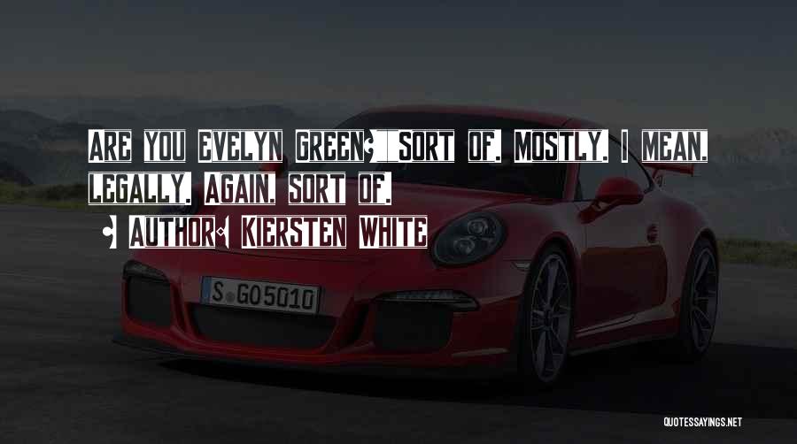 Kiersten White Quotes: Are You Evelyn Green?sort Of. Mostly. I Mean, Legally. Again, Sort Of.