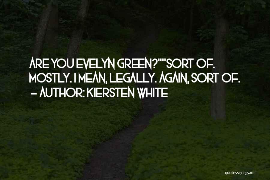 Kiersten White Quotes: Are You Evelyn Green?sort Of. Mostly. I Mean, Legally. Again, Sort Of.