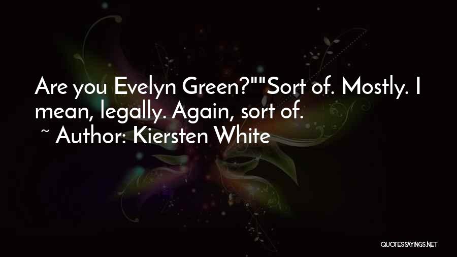 Kiersten White Quotes: Are You Evelyn Green?sort Of. Mostly. I Mean, Legally. Again, Sort Of.
