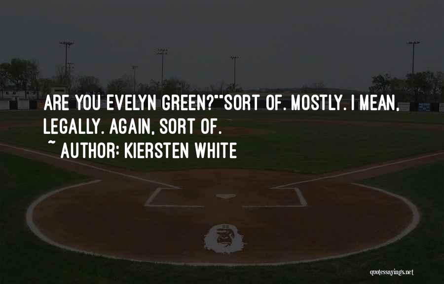 Kiersten White Quotes: Are You Evelyn Green?sort Of. Mostly. I Mean, Legally. Again, Sort Of.