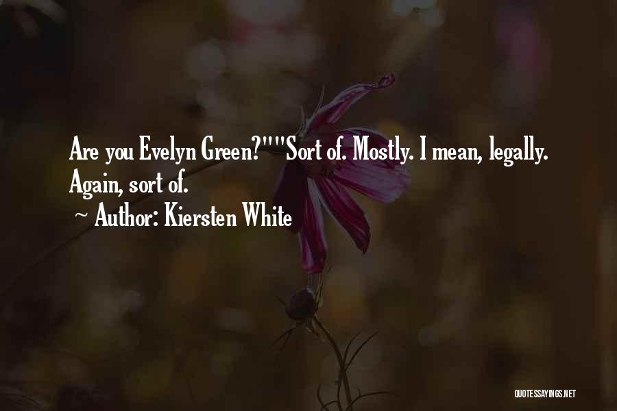 Kiersten White Quotes: Are You Evelyn Green?sort Of. Mostly. I Mean, Legally. Again, Sort Of.