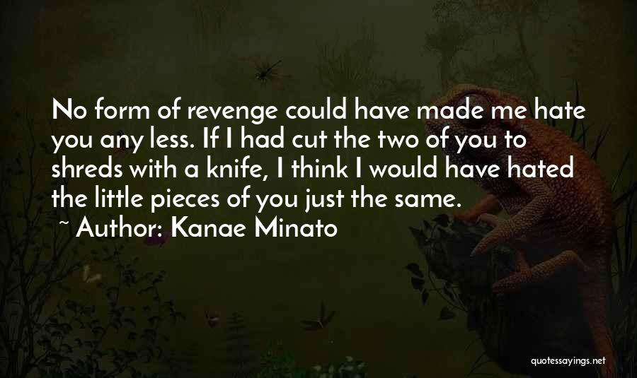 Kanae Minato Quotes: No Form Of Revenge Could Have Made Me Hate You Any Less. If I Had Cut The Two Of You