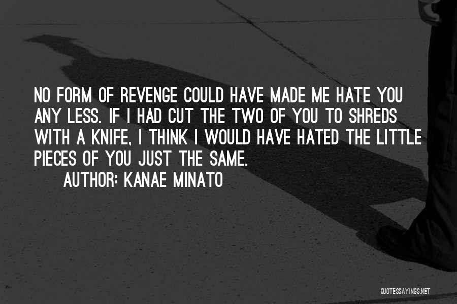 Kanae Minato Quotes: No Form Of Revenge Could Have Made Me Hate You Any Less. If I Had Cut The Two Of You