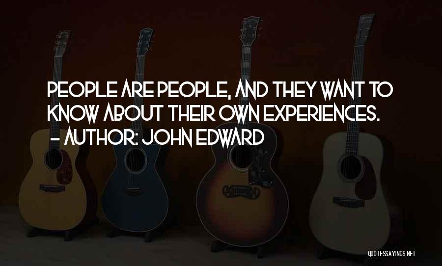 John Edward Quotes: People Are People, And They Want To Know About Their Own Experiences.