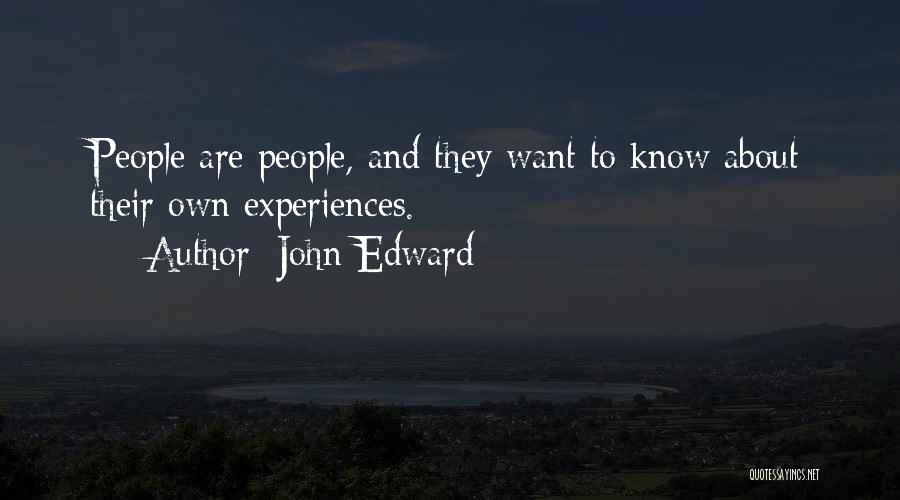 John Edward Quotes: People Are People, And They Want To Know About Their Own Experiences.