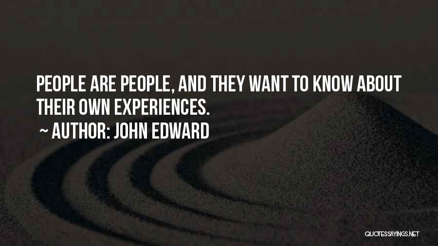 John Edward Quotes: People Are People, And They Want To Know About Their Own Experiences.