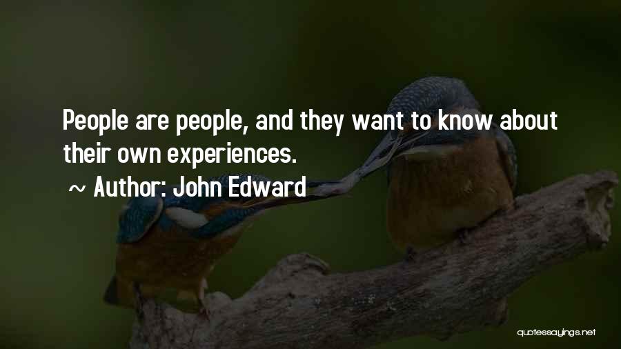 John Edward Quotes: People Are People, And They Want To Know About Their Own Experiences.