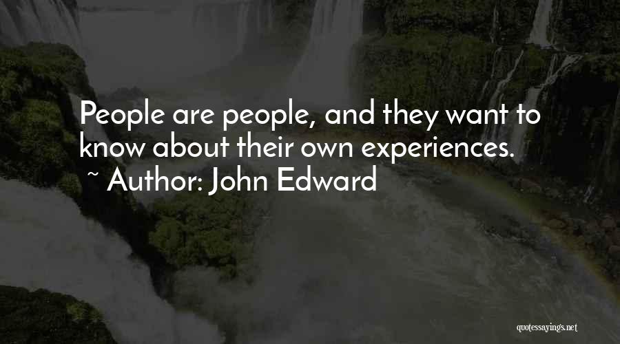 John Edward Quotes: People Are People, And They Want To Know About Their Own Experiences.
