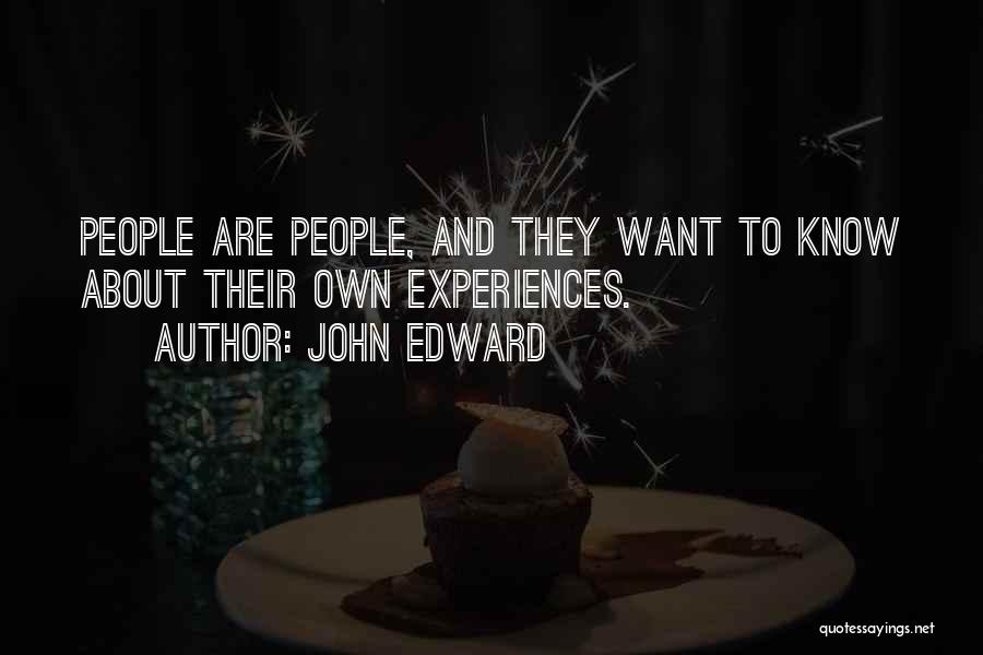 John Edward Quotes: People Are People, And They Want To Know About Their Own Experiences.