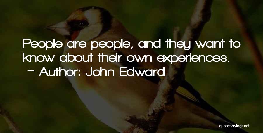 John Edward Quotes: People Are People, And They Want To Know About Their Own Experiences.