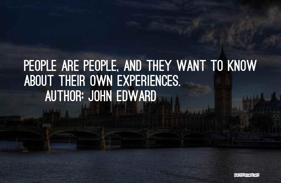 John Edward Quotes: People Are People, And They Want To Know About Their Own Experiences.