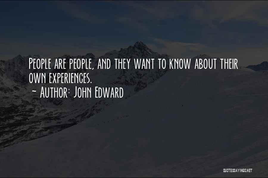 John Edward Quotes: People Are People, And They Want To Know About Their Own Experiences.