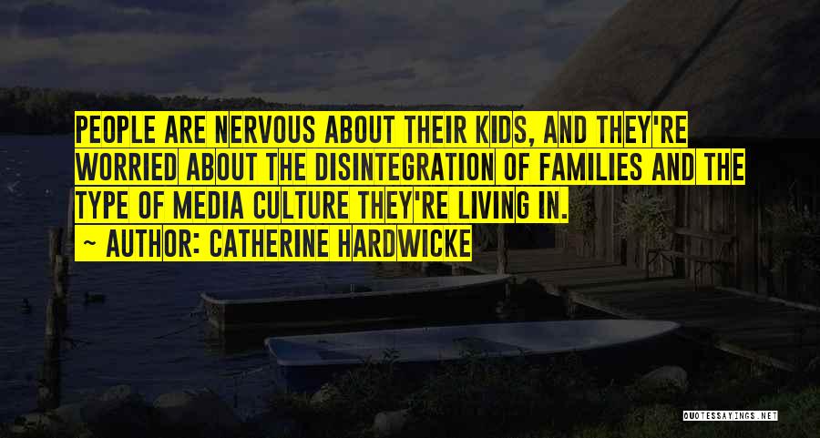 Catherine Hardwicke Quotes: People Are Nervous About Their Kids, And They're Worried About The Disintegration Of Families And The Type Of Media Culture