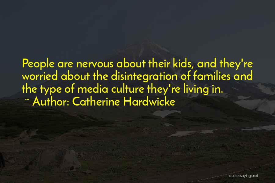 Catherine Hardwicke Quotes: People Are Nervous About Their Kids, And They're Worried About The Disintegration Of Families And The Type Of Media Culture