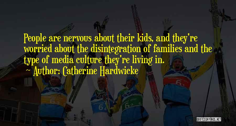 Catherine Hardwicke Quotes: People Are Nervous About Their Kids, And They're Worried About The Disintegration Of Families And The Type Of Media Culture