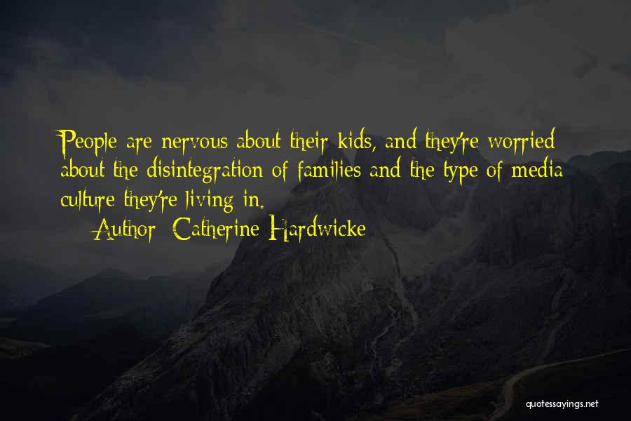 Catherine Hardwicke Quotes: People Are Nervous About Their Kids, And They're Worried About The Disintegration Of Families And The Type Of Media Culture